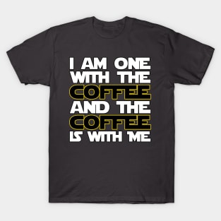 I am one with the coffee and the coffee is with me T-Shirt